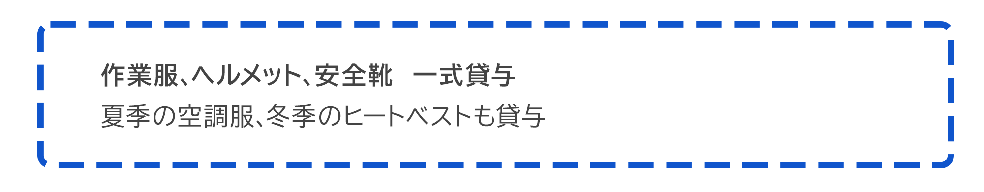 作業服、ヘルメット、安全靴　一式貸与  夏季の空調服、冬季のヒートベストも貸与